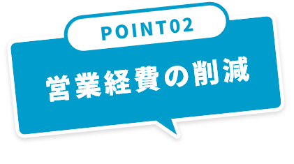 POINT02 営業経費の削減